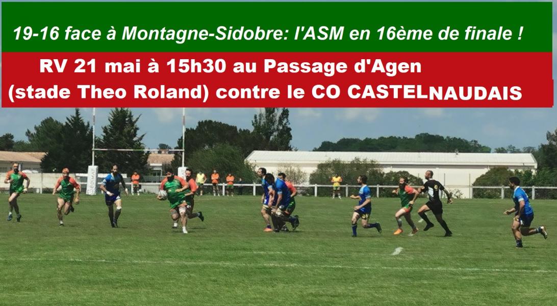 14 mai: l' ASM poursuit sa route et se qualifie pour les 16e de finale du championnat de France face aux Tarnais de Sidobre Montagne. Au stade Jean Carretier sur une parfaite pelouse et un temps idéal, les deux équipes se sont livrées à un duel acharné (13 à 13 à la mi-temps avec un essai de part et d'autre). En deuxième période, face au vent et malgré les généreuses offensives adverses, la bonne défense et le travail d'usure des avants de l'ASM finissaient par obtenir deux coups francs pour l'emporter finalement par 19 à 16. Nul doute que l'envie et la solidarité affichée à ce stade de la compétition les prépare à affronter avec confiance le prochain défi des Lotois du CO CASTELNAUDAIS (Commune Nouvelle de Castelnaud-Montratier-Sainte Alauzie)